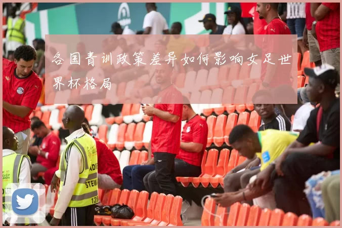 各国青训政策差异如何影响女足世界杯格局