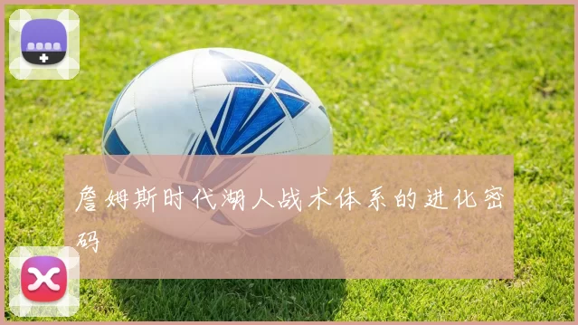 詹姆斯时代湖人战术体系的进化密码