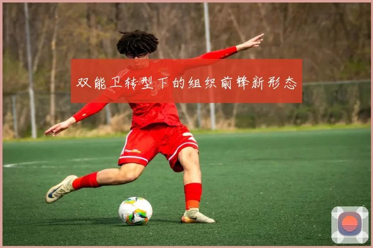 双能卫转型下的组织前锋新形态