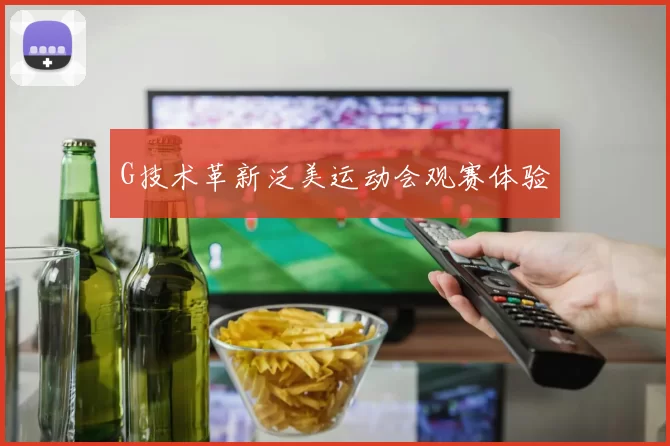 G技术革新泛美运动会观赛体验