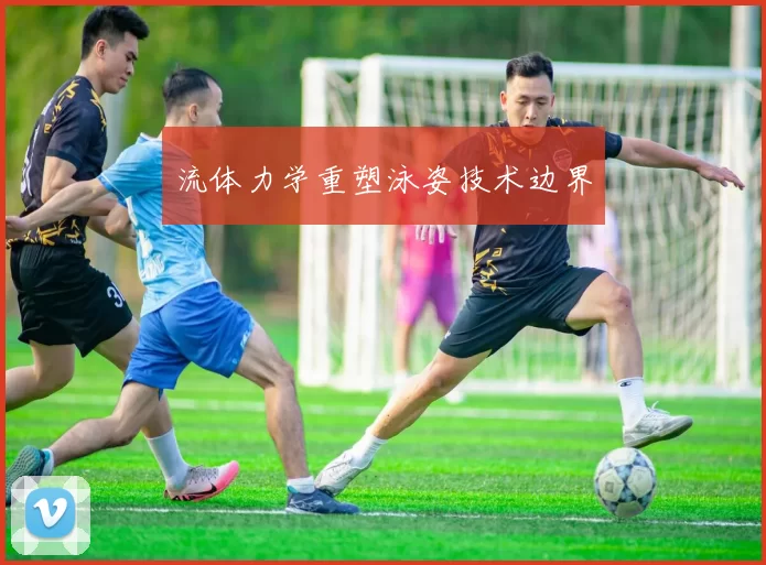 流体力学重塑泳姿技术边界