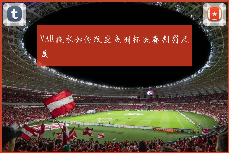 VAR技术如何改变美洲杯决赛判罚尺度