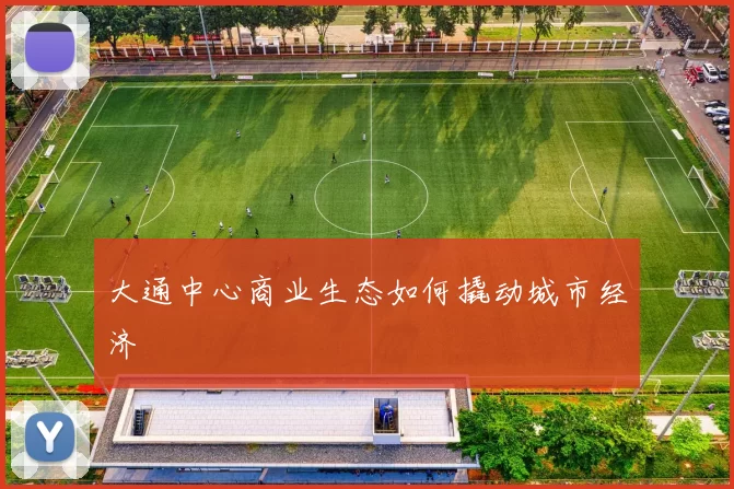 大通中心商业生态如何撬动城市经济